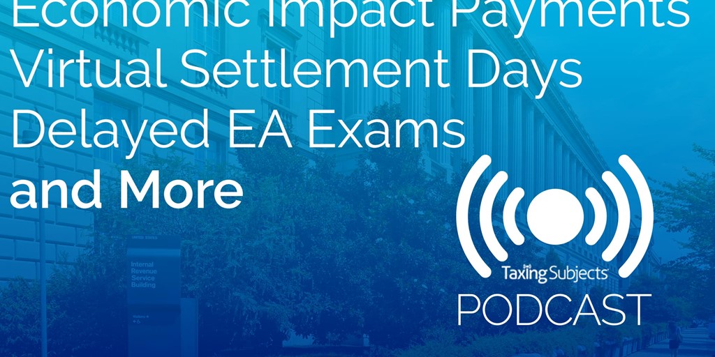 Economic Impact Payments, Virtual Settlement Days, Delayed EA Exams, and More – E44