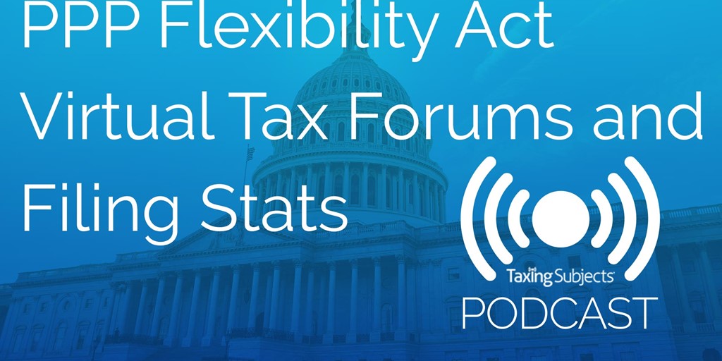 PPP Flexibility Act, Virtual Tax Forums, and Filing Stats – E46